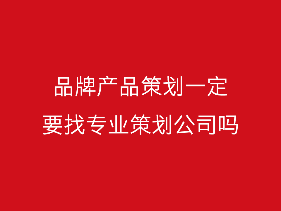 品牌产品策划一定要找专业品牌策划公司吗?